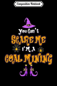 Composition Notebook: You Can't Scare Me I'm Coal Mining Halloween Journal/Notebook Blank Lined Ruled 6x9 100 Pages
