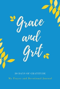 Paperback GRACE and GRIT 30 days of Gratitude Devotional Prayer Journal: Self-reflection Journal for women Guide to happiness worry less live more Gift of Love Book