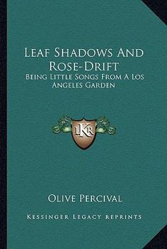 Paperback Leaf Shadows And Rose-Drift: Being Little Songs From A Los Angeles Garden Book