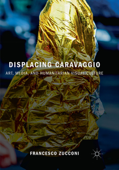 Paperback Displacing Caravaggio: Art, Media, and Humanitarian Visual Culture Book