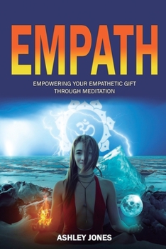 Paperback Empath: Empowering Your Empathetic Gift Through Meditation (Empath Healing Survival Practical Guide, Highly Sensitive People) Book