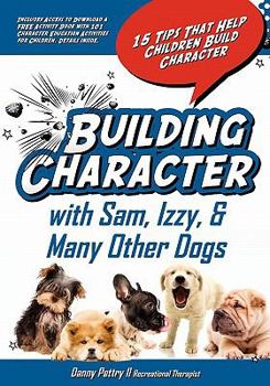 Paperback Building Character With Sam, Izzy, & Many Other Dogs: 15 Tips That Help Children Build Character Book