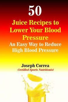 Paperback 50 Juice Recipes to Lower Your Blood Pressure: An Easy Way to Reduce High Blood Pressure Book