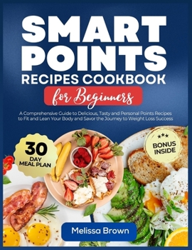Paperback Smart Points Recipes Cookbook for Beginners: A Comprehensive Guide to Delicious, Tasty and Personal Points Recipes to Fit and Lean Your Body and Savor Book