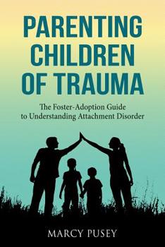 Paperback Parenting Children of Trauma: A Foster-Adoption Guide to Understanding Attachment Disorders Book