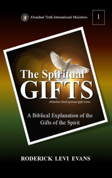 The Spiritual Gifts: A Biblical Explanation of the Gifts of the Spirit (Abundant Truth Spiritual Gifts)