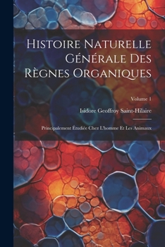 Paperback Histoire Naturelle Générale Des Règnes Organiques: Principalement Étudiée Chez L'homme Et Les Animaux; Volume 1 [French] Book