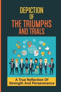 Paperback Depiction Of The Triumphs And Trials: A True Reflection Of Strength And Perseverance: Develop More Success Stories Book
