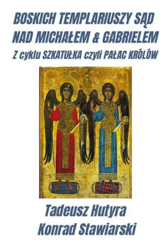 Paperback Boskich Templariuszy S&#260;d Nad Michalem & Gabrielem: Z cyklu SZKATULKA czyli PALAC KRÓLÓW [Polish] Book