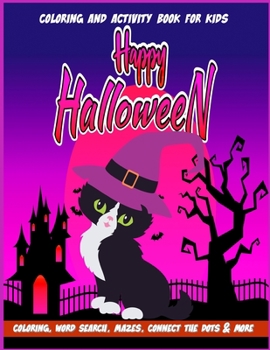 Happy Halloween Coloring and Activity Book for Kids: Colouring Pages, Dot to Dot Puzzles, Mazes and Games for Boys and Girls