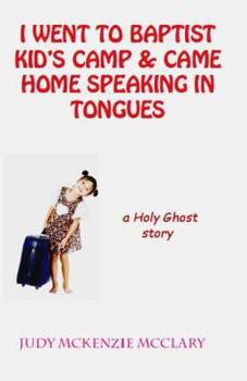 Paperback I Went to Baptist Kid's Camp & Came Home Speaking in Tongues: a Holy Ghost Story Book