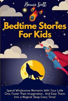 Paperback Bedtime Stories For Kids: Spend Wholesome Moments With Your Little One, Foster Their Imagination... And Ease Them Into A Magical Sleep Every Tim Book