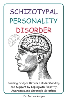 Paperback Schizotypal Personality Disorder: Building Bridges Between Understanding and Support by Coping with Empathy, Awareness, and Strategic Solutions Book
