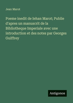 Paperback Poeme inedit de Iehan Marot; Publie d'apres un manuscrit de la Bibliotheque Imperiale avec une introduction et des notes par Georges Guiffrey [French] Book