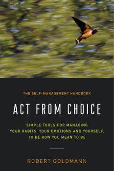 Hardcover Act from Choice: Simple tools for managing your habits, your emotions and yourself, to be how you mean to be Book