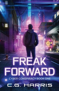 Freak Forward: A Young Adult Cyberpunk Thriller (Cyber Conspiracies)
