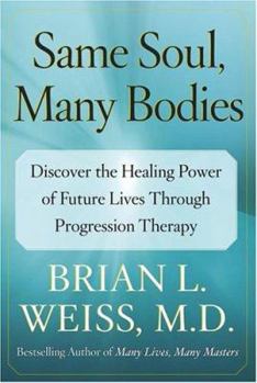 Hardcover Same Soul, Many Bodies: Discover the Healing Power of Future Lives Through Progression Therapy Book