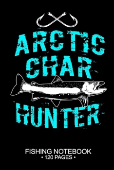 Arctic Char Hunter Fishing Notebook 120 Pages: 6"x 9'' College Ruled Lined Paperback Arctic Char Fish-ing Freshwater Game Fly Journal Composition Notes Day Planner Notepad Log-Book Paper Sheets School