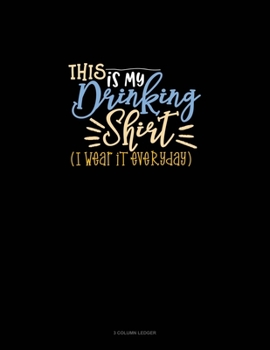 Paperback This Is My Drinking Shirt (I Wear It Everyday): 3 Column Ledger Book