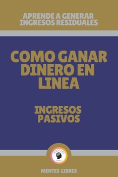 Paperback Como Ganar Dinero En Linea-Ingresos Pasivos: Aprende a generar Ingresos residuales! [Spanish] Book