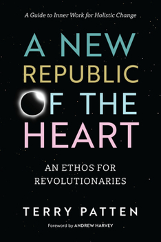 Paperback A New Republic of the Heart: An Ethos for Revolutionaries--A Guide to Inner Work for Holistic Change Book