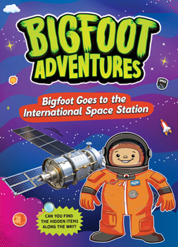Bigfoot Goes to the International Space Station (Bigfoot Adventures)