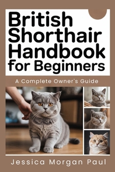 British Shorthair Handbook for beginners: A Complete Owner's Guide