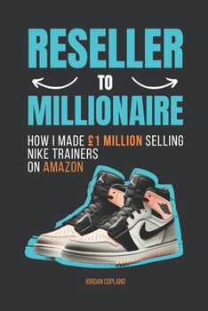 Paperback Reseller To Millionaire: How I Made £1Million Selling Nike Trainers On Amazon Book