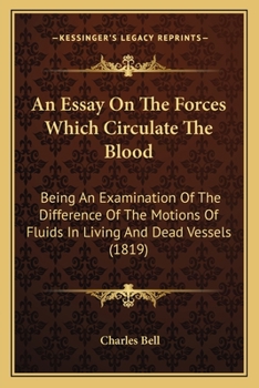 Paperback An Essay On The Forces Which Circulate The Blood: Being An Examination Of The Difference Of The Motions Of Fluids In Living And Dead Vessels (1819) Book