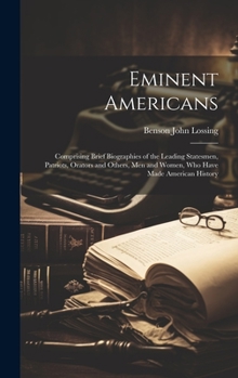 Hardcover Eminent Americans: Comprising Brief Biographies of the Leading Statesmen, Patriots, Orators and Others, Men and Women, Who Have Made American History Book