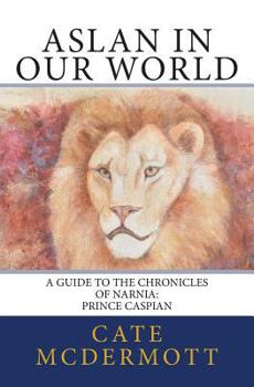 Paperback Aslan in Our World: A Guide to the Chronicles of Narnia: Prince Caspian Book