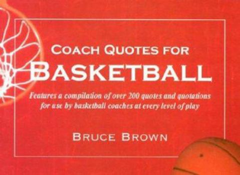 Paperback Coach Quotes for Basketball: A Compilation of Quotes and Quotations for Use by Basketball Coaches at Every Level of Play Book