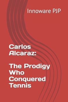 Paperback Carlos Alcaraz: The Prodigy Who Conquered Tennis Book