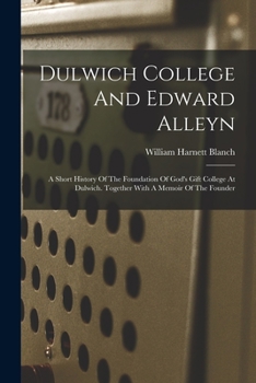 Paperback Dulwich College And Edward Alleyn: A Short History Of The Foundation Of God's Gift College At Dulwich. Together With A Memoir Of The Founder Book