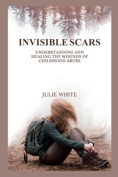 Paperback Invisible Scars: Understanding and Healing the Wounds of Childhood Abuse Book