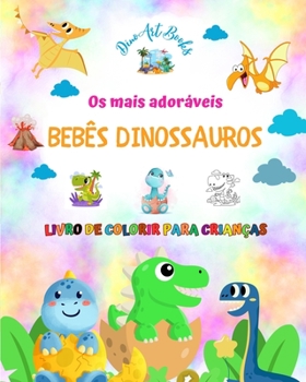 Paperback Os mais adoráveis bebês dinossauros - Livro de colorir para crianças - Cenas pré-históricas exclusivas e divertidas: Criaturas encantadoras que estimu [Portuguese] Book