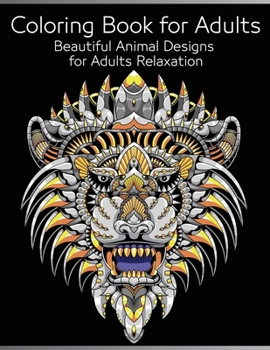 Coloring Book for Adults: Beautiful Animal Designs for Adults Relaxation Stress Relieving Patterns Adult Coloring Book With Various Forest Animals, Birds, Plants and Wildlife Drawing Pages to Relax an