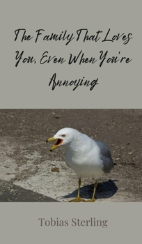 The Family That Loves You, Even When You're Annoying