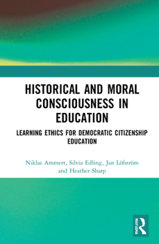 Hardcover Historical and Moral Consciousness in Education: Learning Ethics for Democratic Citizenship Education Book