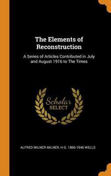 Hardcover The Elements of Reconstruction: A Series of Articles Contributed in July and August 1916 to the Times Book