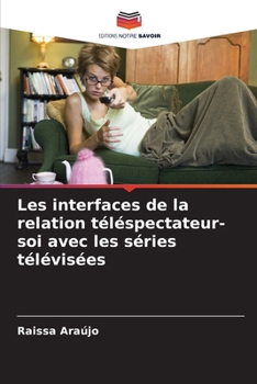 Paperback Les interfaces de la relation téléspectateur-soi avec les séries télévisées [French] Book