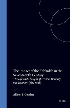 The Impact of the Kabbalah in the 17th Century: The Life and Thought of Francis Mercury Van Helmot, 1614-1698 (Brill's Series in Jewish Studies, 9)