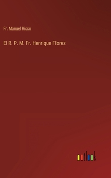 El R. P. M. Fr. Henrique Florez