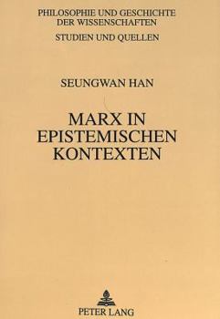 Marx in Epistemischen Kontexten: Eine Dialektik Der Philosophie Und Der 'Positiven Wissenschaften'