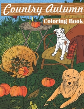 Paperback Country Autumn Coloring Book: An Adult Stress Relieving Coloring Book Featuring Country Farm Scenes, Playful Animals, Charming Nature Scenes, Flower Book