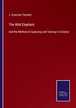 Paperback The Wild Elephant: And the Method of Capturing and Taming it in Ceylon Book