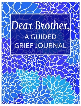 Paperback Dear Brother, A Guided Grief Journal: A Book With Writing Prompts for a sibling to express their daily feelings of losing a Brother Book