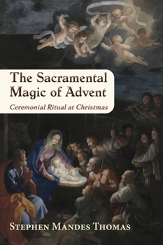 Paperback The Sacramental Magic of Advent: A Guide to Christian Ceremonial Ritual at Christmas Book
