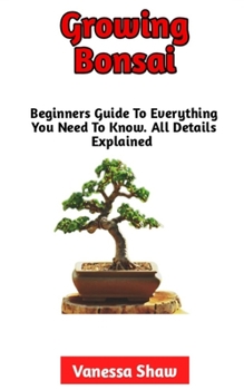 Paperback Growing Bonsai: The Best Step-By-Step Guide To Growing And Caring For Your Bonsai Book