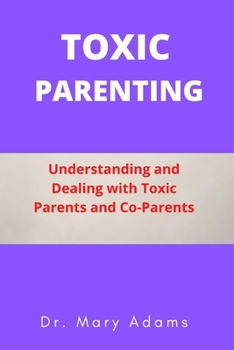 Paperback Toxic Parenting: Understanding and Dealing with Toxic Parents and Co-Parents Book
